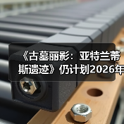 《古墓丽影:亚特兰蒂斯遗迹》仍计划2026年发售(图4) 《古墓丽影:亚特兰蒂斯遗迹》仍计划2026年发售(图4)