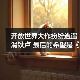 开放世界大作纷纷遭遇滑铁卢 最后的希望是《仙剑世界》(图4) 开放世界大作纷纷遭遇滑铁卢 最后的希望是《仙剑世界》(图4)