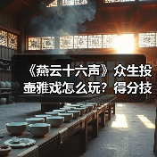 《燕云十六声》众生投壶雅戏怎么玩？得分技巧全解析（图3）